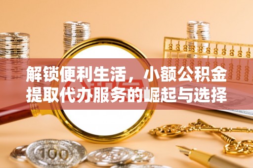 神木解锁便利生活，小额公积金提取代办服务的崛起与选择