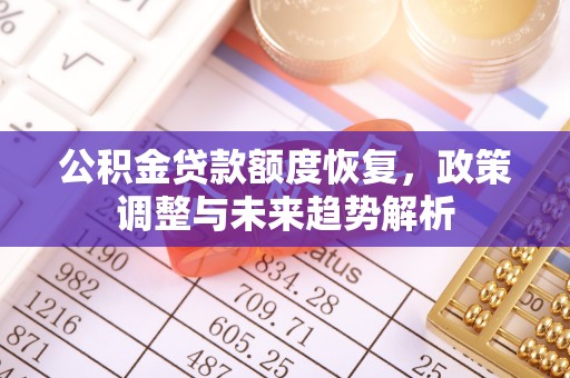 神木公积金贷款额度恢复，政策调整与未来趋势解析