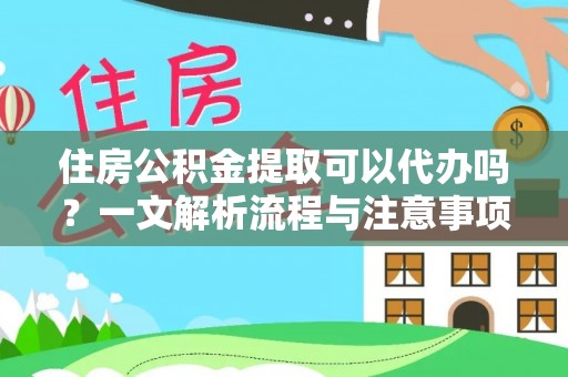 神木住房公积金提取可以代办吗？一文解析流程与注意事项