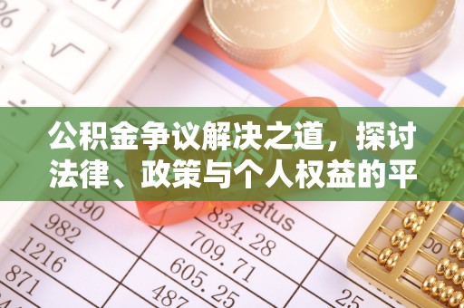 神木公积金争议解决之道，探讨法律、政策与个人权益的平衡