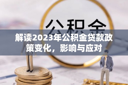 神木解读2023年公积金贷款政策变化，影响与应对