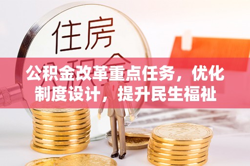神木公积金改革重点任务，优化制度设计，提升民生福祉