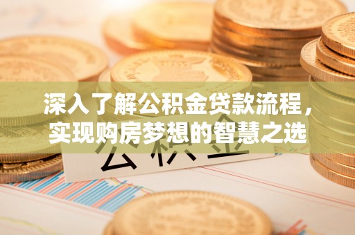 神木深入了解公积金贷款流程，实现购房梦想的智慧之选