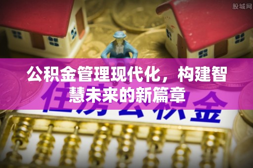 神木公积金管理现代化，构建智慧未来的新篇章