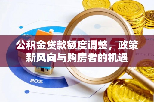 神木公积金贷款额度调整，政策新风向与购房者的机遇