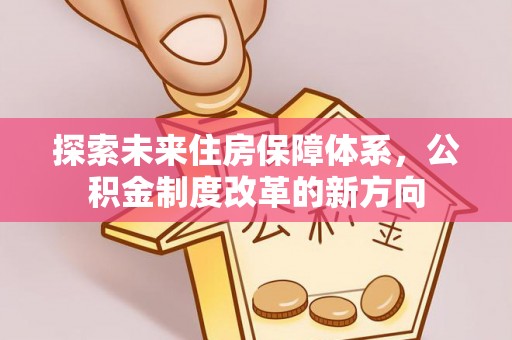 神木探索未来住房保障体系，公积金制度改革的新方向