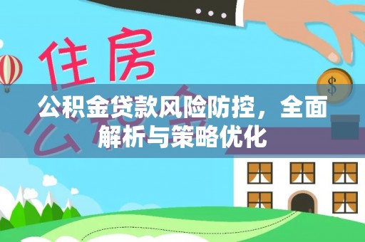 神木公积金贷款风险防控，全面解析与策略优化