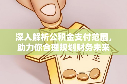 神木深入解析公积金支付范围，助力你合理规划财务未来