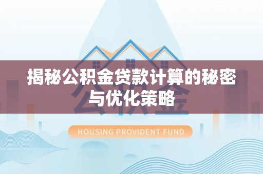 神木揭秘公积金贷款计算的秘密与优化策略