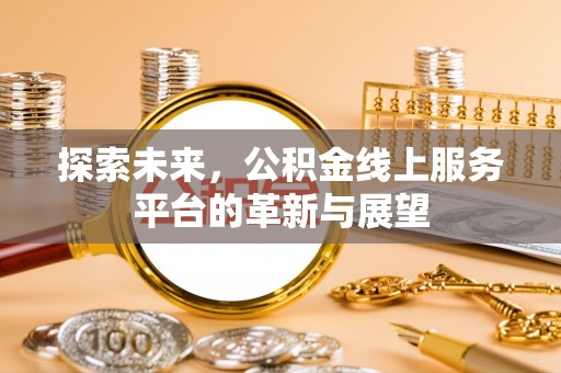 神木探索未来，公积金线上服务平台的革新与展望