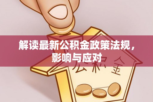 神木解读最新公积金政策法规，影响与应对