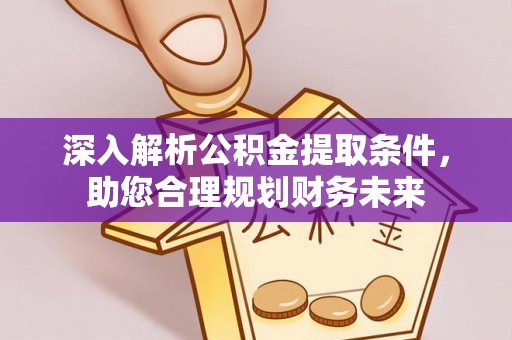 神木深入解析公积金提取条件，助您合理规划财务未来