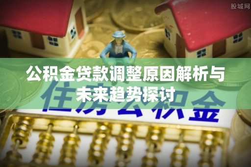 神木公积金贷款调整原因解析与未来趋势探讨