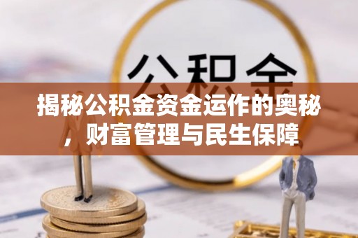 神木揭秘公积金资金运作的奥秘，财富管理与民生保障
