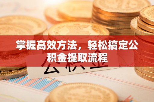 神木掌握高效方法，轻松搞定公积金提取流程