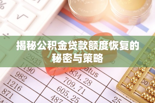 神木揭秘公积金贷款额度恢复的秘密与策略