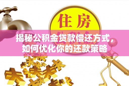 神木揭秘公积金贷款偿还方式，如何优化你的还款策略