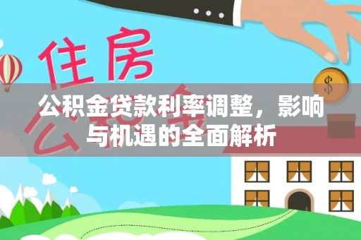 神木公积金贷款利率调整，影响与机遇的全面解析