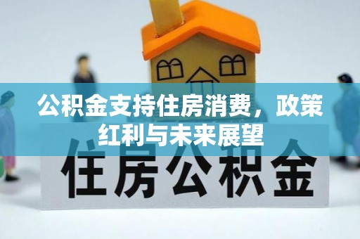 神木公积金支持住房消费，政策红利与未来展望