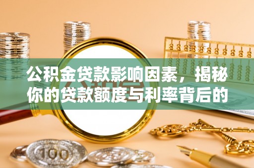 神木公积金贷款影响因素，揭秘你的贷款额度与利率背后的秘密