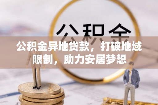 神木公积金异地贷款，打破地域限制，助力安居梦想