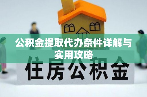 神木公积金提取代办条件详解与实用攻略