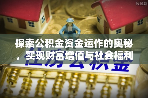 神木探索公积金资金运作的奥秘，实现财富增值与社会福利双赢