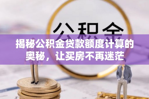 神木揭秘公积金贷款额度计算的奥秘，让买房不再迷茫