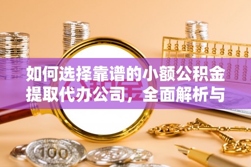 神木如何选择靠谱的小额公积金提取代办公司，全面解析与实用指南