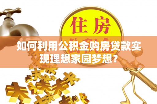 神木如何利用公积金购房贷款实现理想家园梦想？