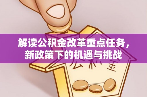 神木解读公积金改革重点任务，新政策下的机遇与挑战