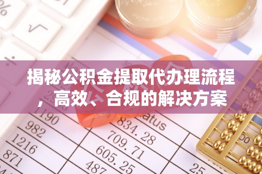 神木揭秘公积金提取代办理流程，高效、合规的解决方案