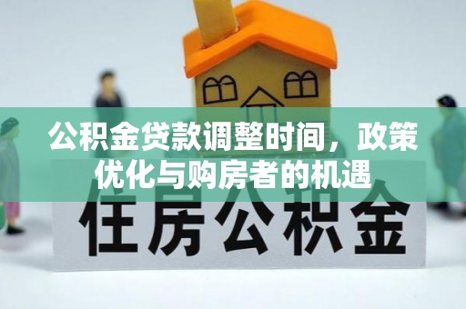 神木公积金贷款调整时间，政策优化与购房者的机遇