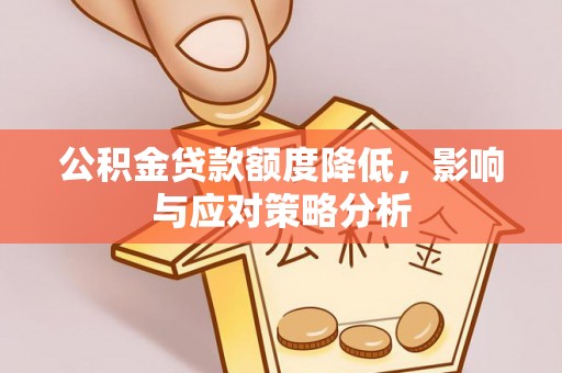 神木公积金贷款额度降低，影响与应对策略分析