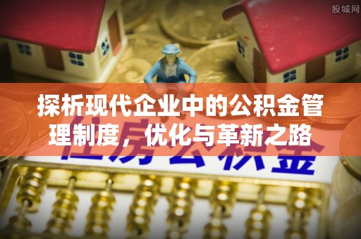 神木探析现代企业中的公积金管理制度，优化与革新之路