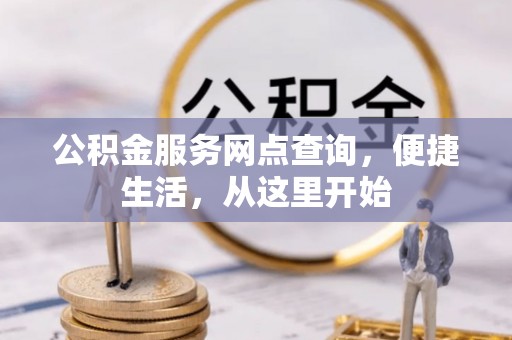 神木公积金服务网点查询，便捷生活，从这里开始