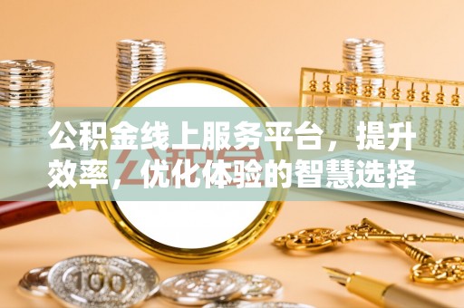 神木公积金线上服务平台，提升效率，优化体验的智慧选择