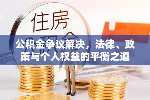 神木公积金争议解决，法律、政策与个人权益的平衡之道