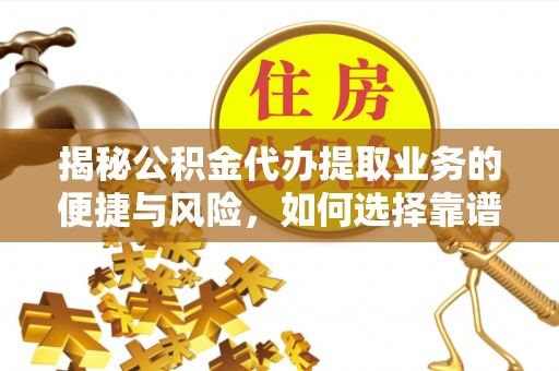 神木揭秘公积金代办提取业务的便捷与风险，如何选择靠谱服务？