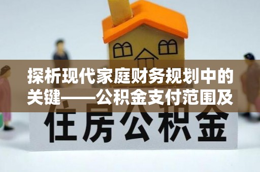 神木探析现代家庭财务规划中的关键——公积金支付范围及其影响