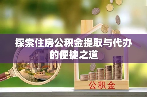 神木探索住房公积金提取与代办的便捷之道