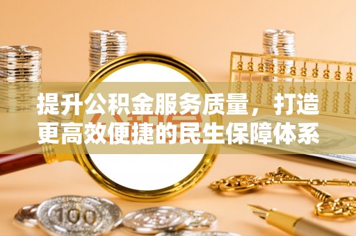 神木提升公积金服务质量，打造更高效便捷的民生保障体系