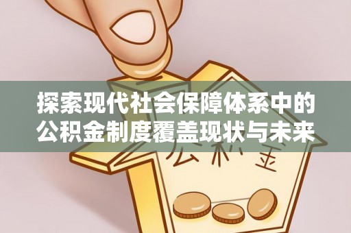 神木探索现代社会保障体系中的公积金制度覆盖现状与未来