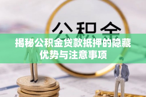神木揭秘公积金贷款抵押的隐藏优势与注意事项