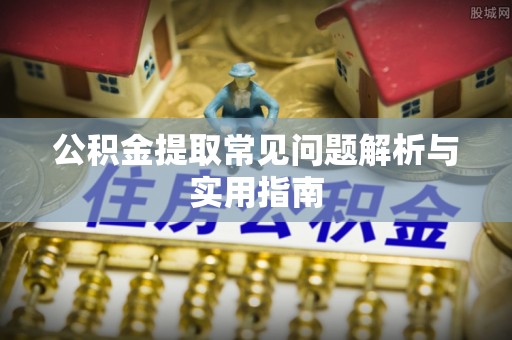 神木公积金提取常见问题解析与实用指南