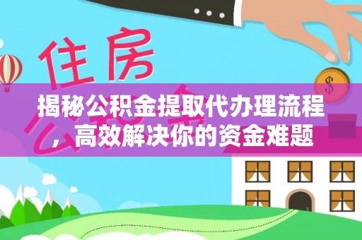 神木揭秘公积金提取代办理流程，高效解决你的资金难题