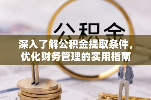 神木深入了解公积金提取条件，优化财务管理的实用指南