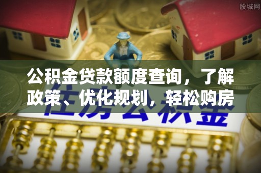 神木公积金贷款额度查询，了解政策、优化规划，轻松购房不是梦