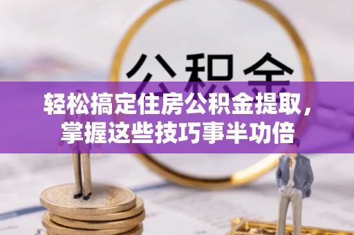 神木轻松搞定住房公积金提取，掌握这些技巧事半功倍