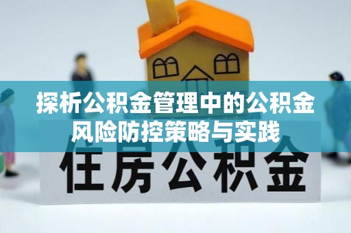 神木探析公积金管理中的公积金风险防控策略与实践